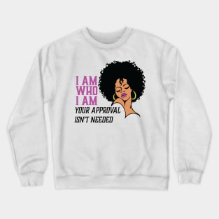 I am Who I am Your Approval isn't needed. Black Woman Crewneck Sweatshirt